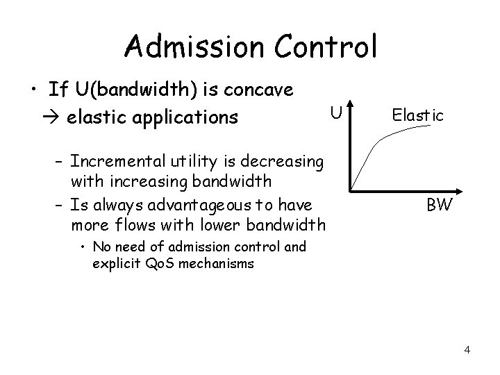 Admission Control • If U(bandwidth) is concave elastic applications – Incremental utility is decreasing