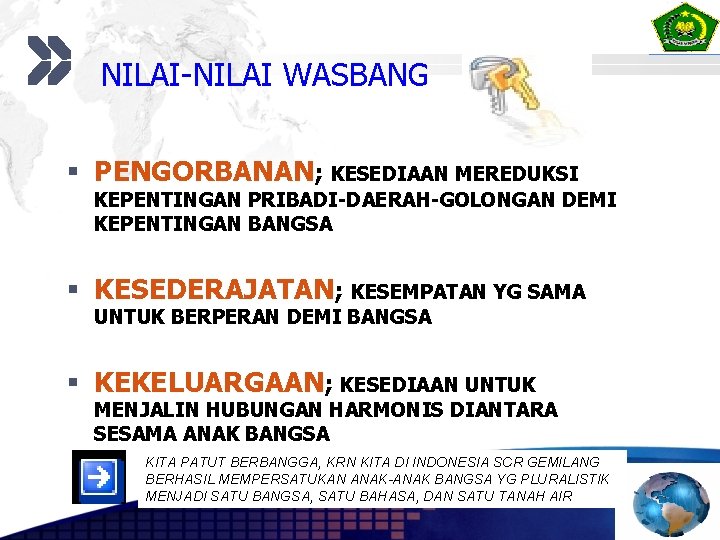 NILAI-NILAI WASBANG § PENGORBANAN; KESEDIAAN MEREDUKSI KEPENTINGAN PRIBADI-DAERAH-GOLONGAN DEMI KEPENTINGAN BANGSA § KESEDERAJATAN; KESEMPATAN