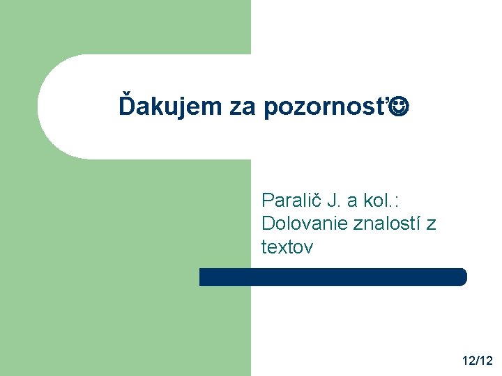 Ďakujem za pozornosť Paralič J. a kol. : Dolovanie znalostí z textov 12/12 
