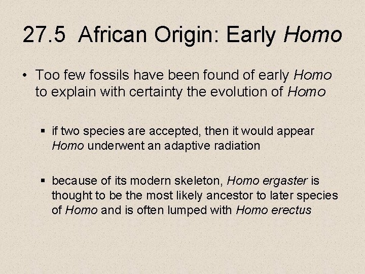 27. 5 African Origin: Early Homo • Too few fossils have been found of