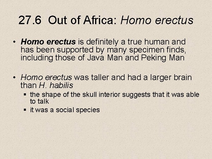 27. 6 Out of Africa: Homo erectus • Homo erectus is definitely a true