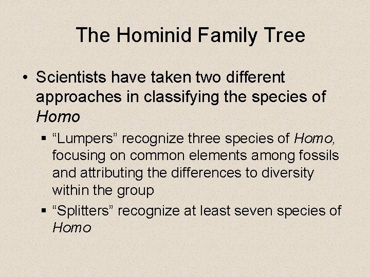 The Hominid Family Tree • Scientists have taken two different approaches in classifying the