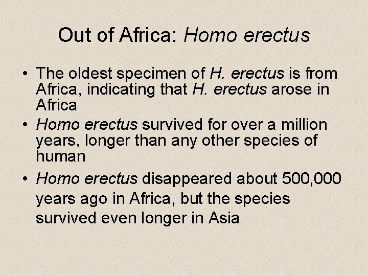 Out of Africa: Homo erectus • The oldest specimen of H. erectus is from
