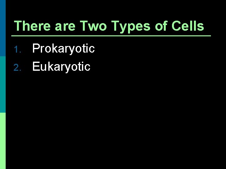 There are Two Types of Cells 1. 2. Prokaryotic Eukaryotic 