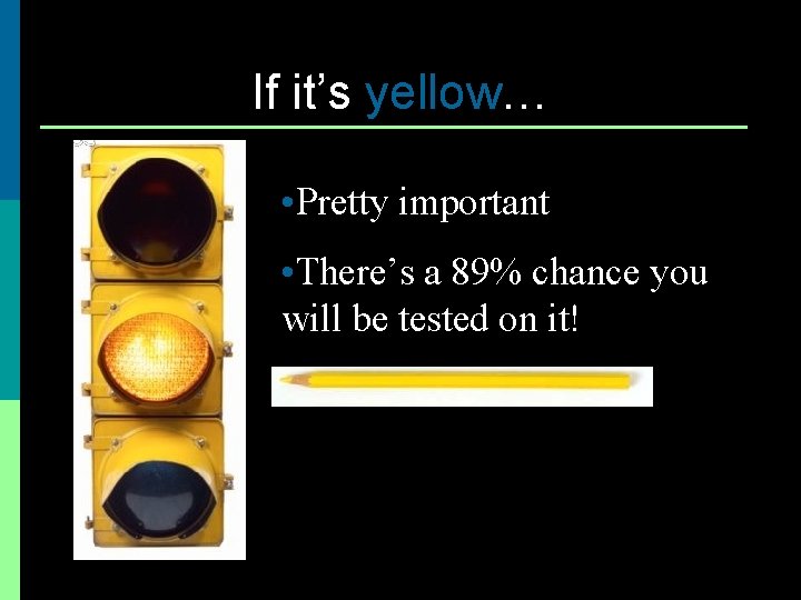 If it’s yellow… • Pretty important • There’s a 89% chance you will be
