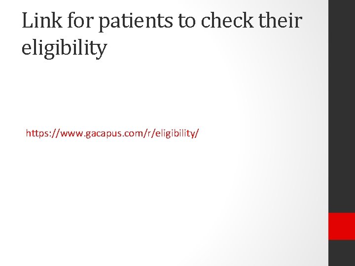 Link for patients to check their eligibility https: //www. gacapus. com/r/eligibility/ 