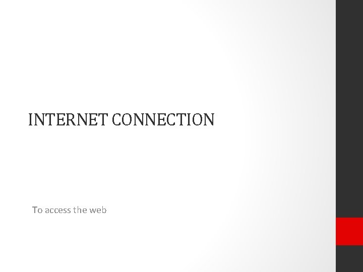 INTERNET CONNECTION To access the web 