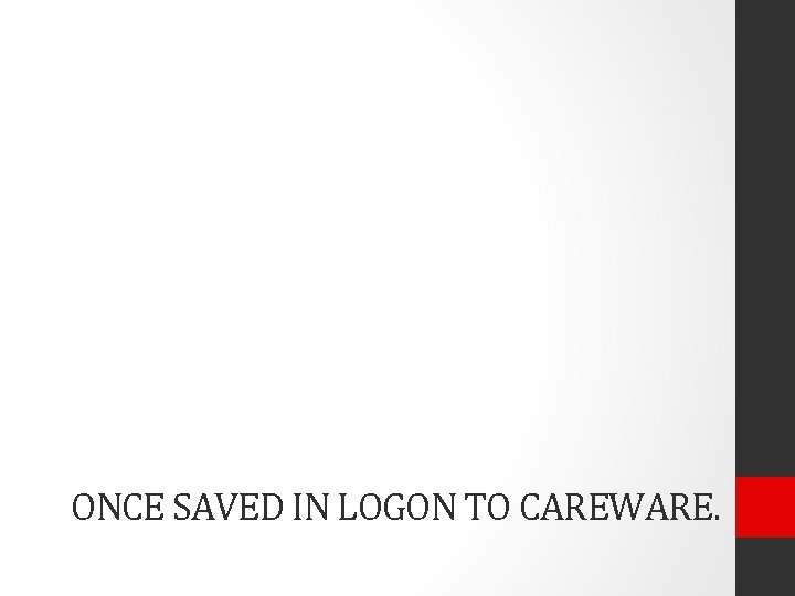 ONCE SAVED IN LOGON TO CAREWARE. 
