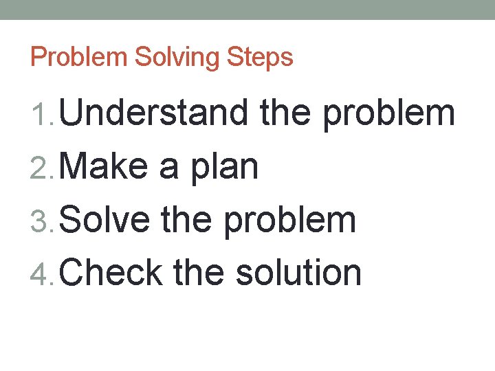 Problem Solving Steps 1. Understand the problem 2. Make a plan 3. Solve the