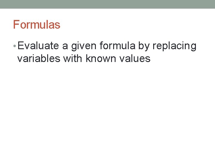 Formulas • Evaluate a given formula by replacing variables with known values 