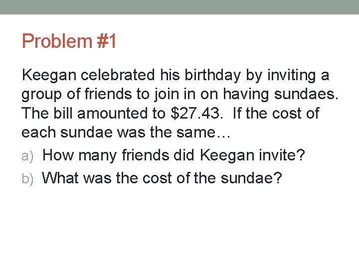 Problem #1 Keegan celebrated his birthday by inviting a group of friends to join
