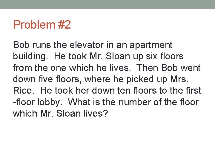 Problem #2 Bob runs the elevator in an apartment building. He took Mr. Sloan