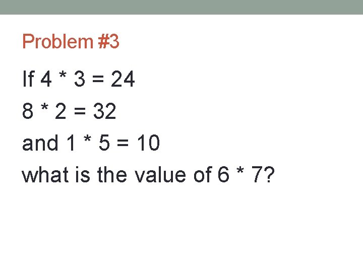Problem #3 If 4 * 3 = 24 8 * 2 = 32 and