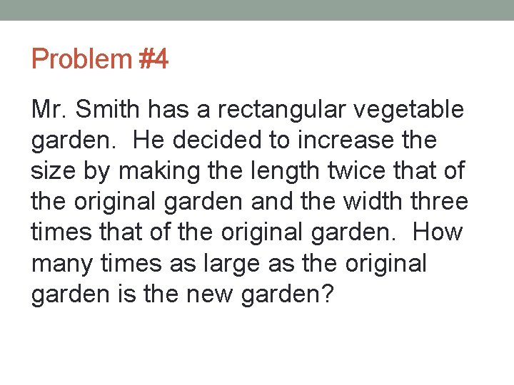 Problem #4 Mr. Smith has a rectangular vegetable garden. He decided to increase the