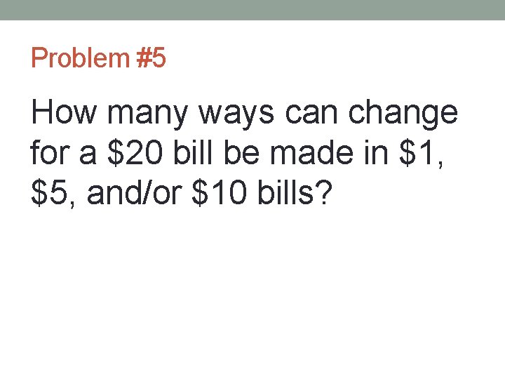 Problem #5 How many ways can change for a $20 bill be made in