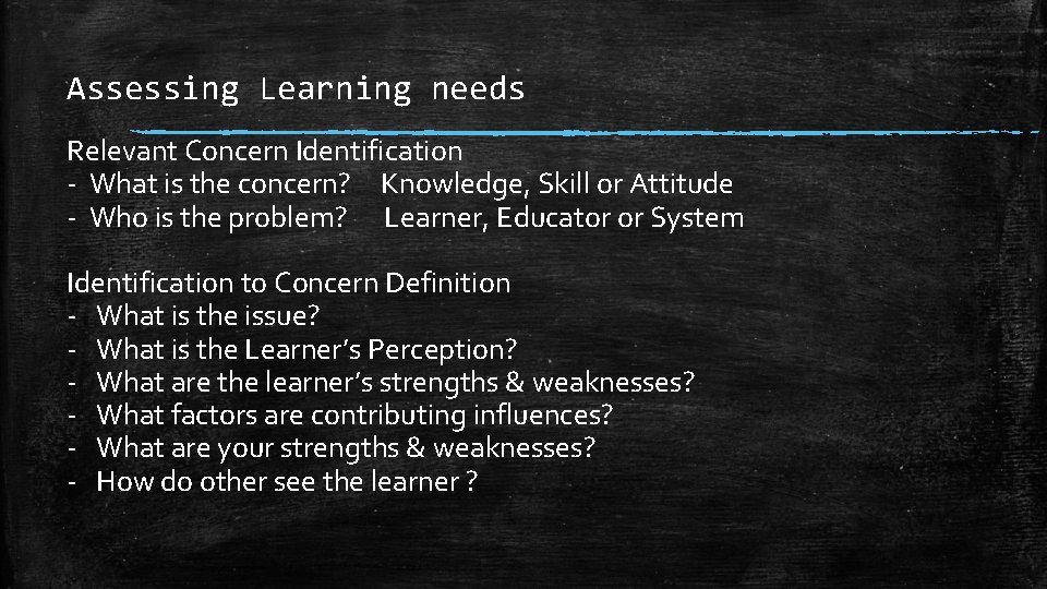 Assessing Learning needs Relevant Concern Identification - What is the concern? Knowledge, Skill or