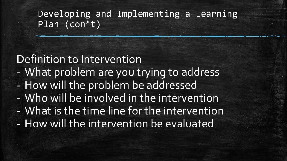 Developing and Implementing a Learning Plan (con’t) Definition to Intervention - What problem are