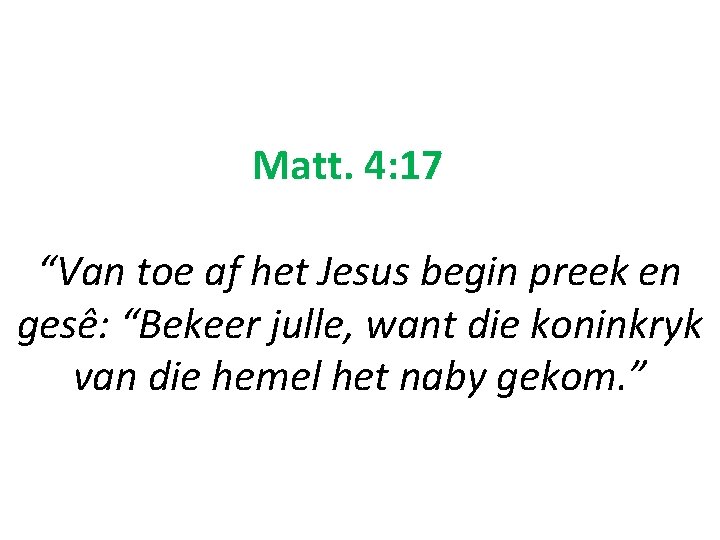 Matt. 4: 17 “Van toe af het Jesus begin preek en gesê: “Bekeer julle,