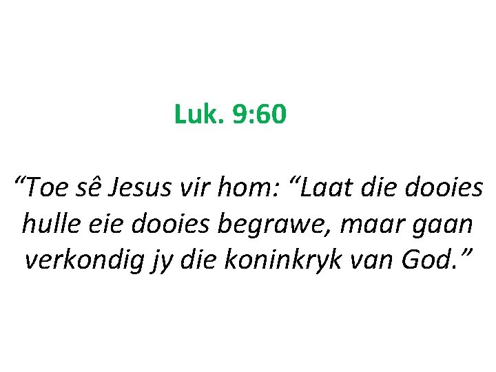 Luk. 9: 60 “Toe sê Jesus vir hom: “Laat die dooies hulle eie dooies