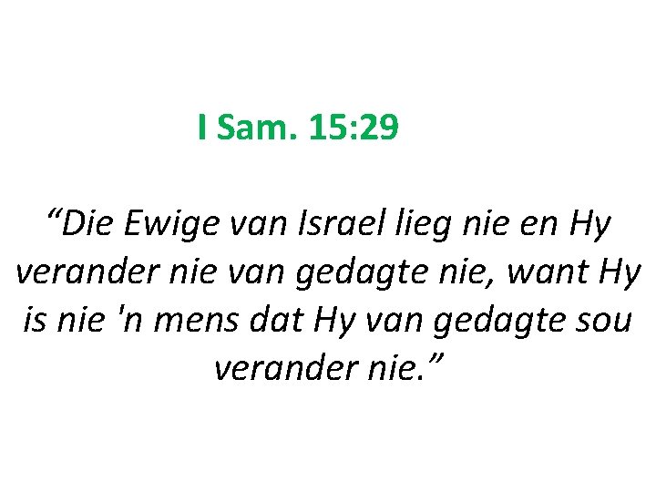 I Sam. 15: 29 “Die Ewige van Israel lieg nie en Hy verander nie