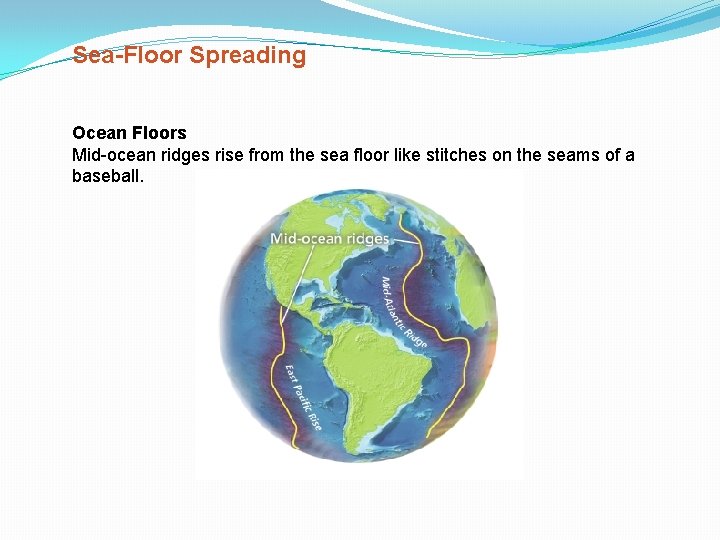 Sea-Floor Spreading Ocean Floors Mid-ocean ridges rise from the sea floor like stitches on