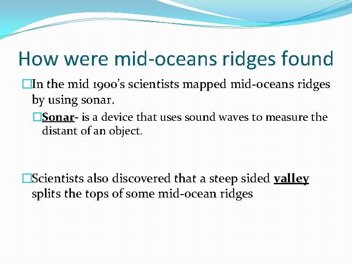 How were mid-oceans ridges found �In the mid 1900’s scientists mapped mid-oceans ridges by