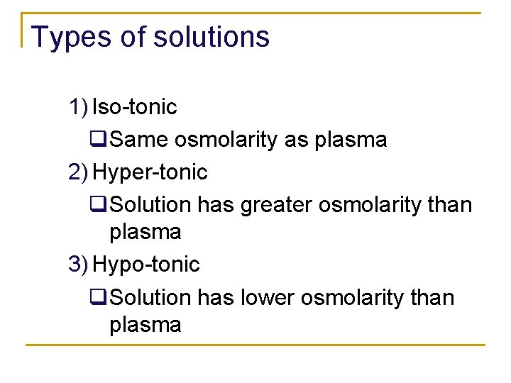 Types of solutions 1) Iso-tonic q Same osmolarity as plasma 2) Hyper-tonic q Solution