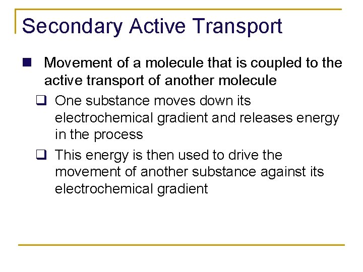 Secondary Active Transport n Movement of a molecule that is coupled to the active