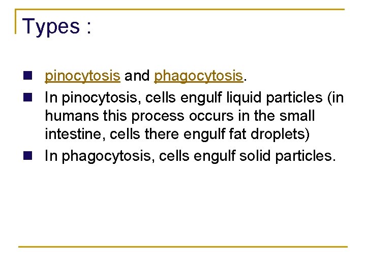 Types : n pinocytosis and phagocytosis. n In pinocytosis, cells engulf liquid particles (in