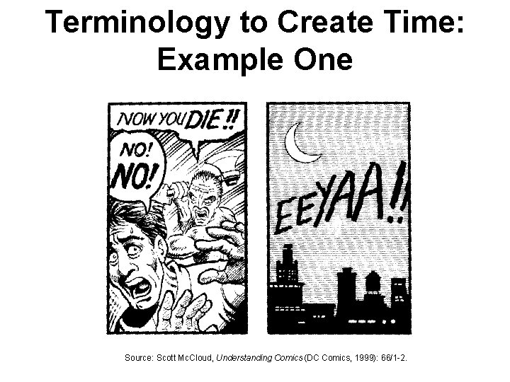 Terminology to Create Time: Example One Source: Scott Mc. Cloud, Understanding Comics (DC Comics,