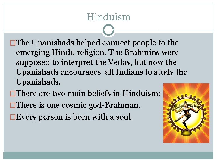 Hinduism �The Upanishads helped connect people to the emerging Hindu religion. The Brahmins were