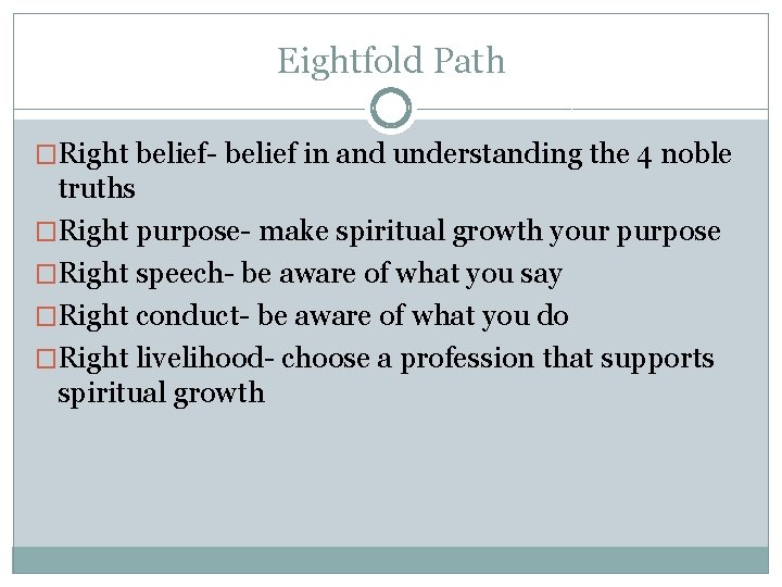 Eightfold Path �Right belief- belief in and understanding the 4 noble truths �Right purpose-