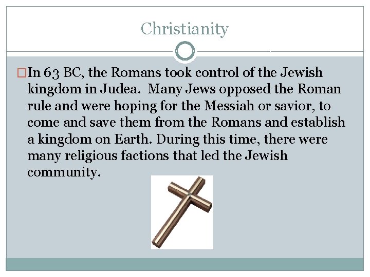 Christianity �In 63 BC, the Romans took control of the Jewish kingdom in Judea.