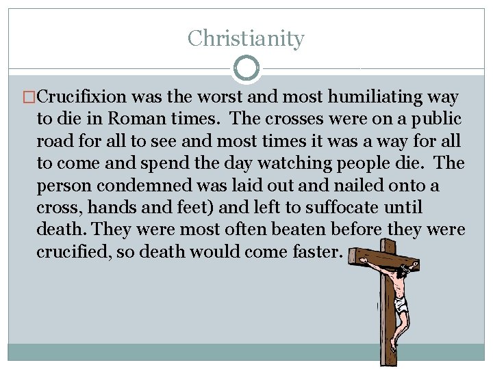 Christianity �Crucifixion was the worst and most humiliating way to die in Roman times.