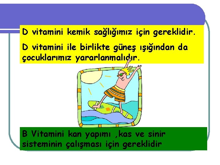 D vitamini kemik sağlığımız için gereklidir. D vitamini ile birlikte güneş ışığından da çocuklarımız