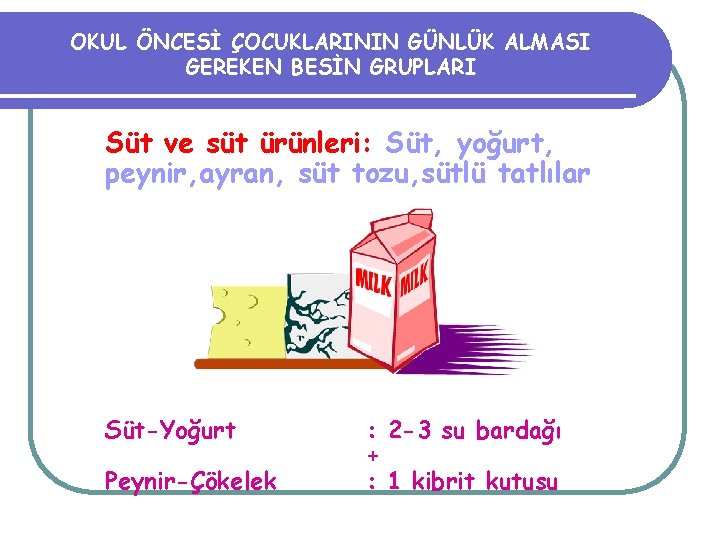 OKUL ÖNCESİ ÇOCUKLARININ GÜNLÜK ALMASI GEREKEN BESİN GRUPLARI Süt ve süt ürünleri: Süt, yoğurt,