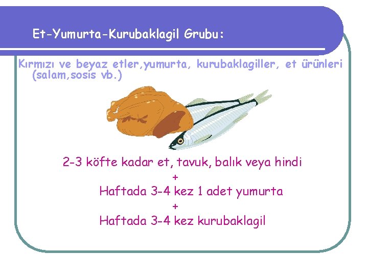 Et-Yumurta-Kurubaklagil Grubu: Kırmızı ve beyaz etler, yumurta, kurubaklagiller, et ürünleri (salam, sosis vb. )