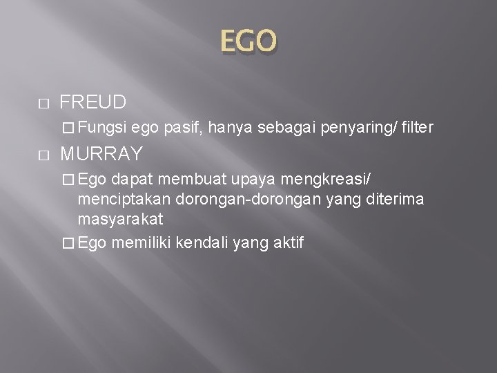 EGO � FREUD � Fungsi � ego pasif, hanya sebagai penyaring/ filter MURRAY �