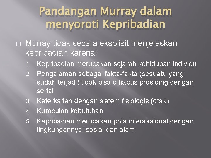 Pandangan Murray dalam menyoroti Kepribadian � Murray tidak secara eksplisit menjelaskan kepribadian karena: 1.