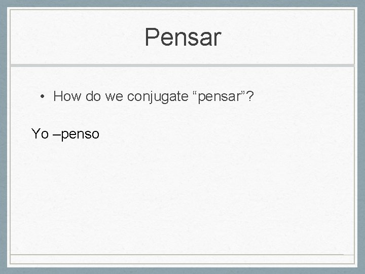 Pensar • How do we conjugate “pensar”? Yo –penso 