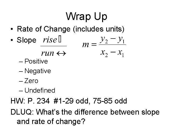 Wrap Up • Rate of Change (includes units) • Slope – Positive – Negative