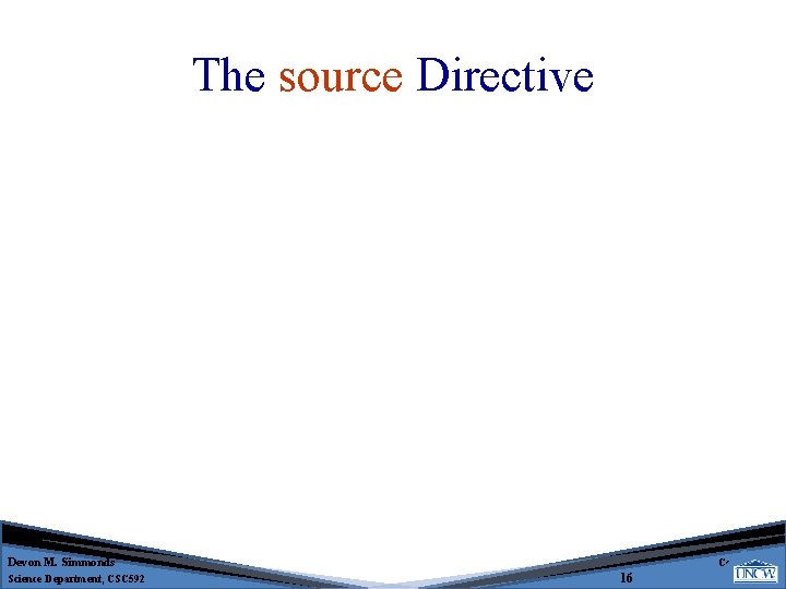 The source Directive Devon M. Simmonds Science Department, CSC 592 Computer 16 