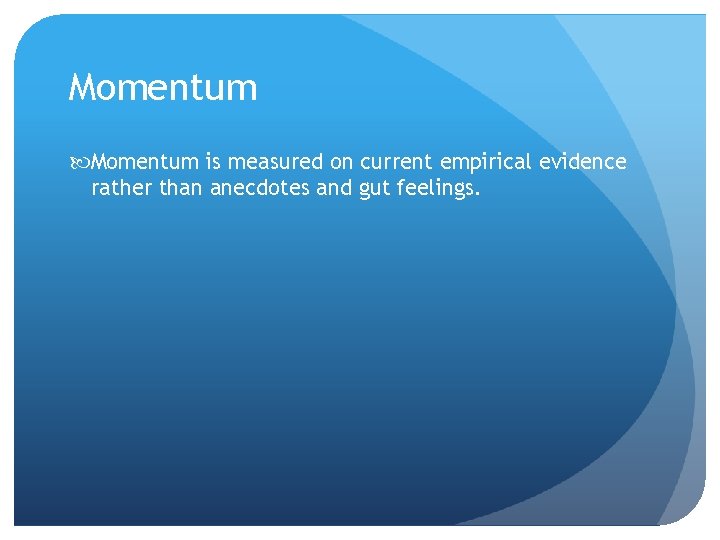 Momentum is measured on current empirical evidence rather than anecdotes and gut feelings. 