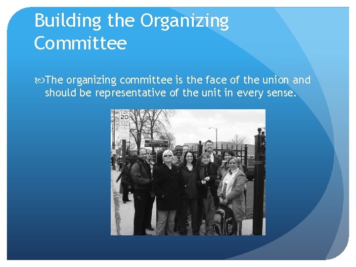 Building the Organizing Committee The organizing committee is the face of the union and
