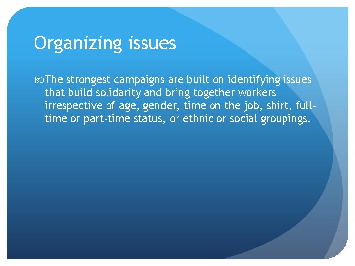 Organizing issues The strongest campaigns are built on identifying issues that build solidarity and