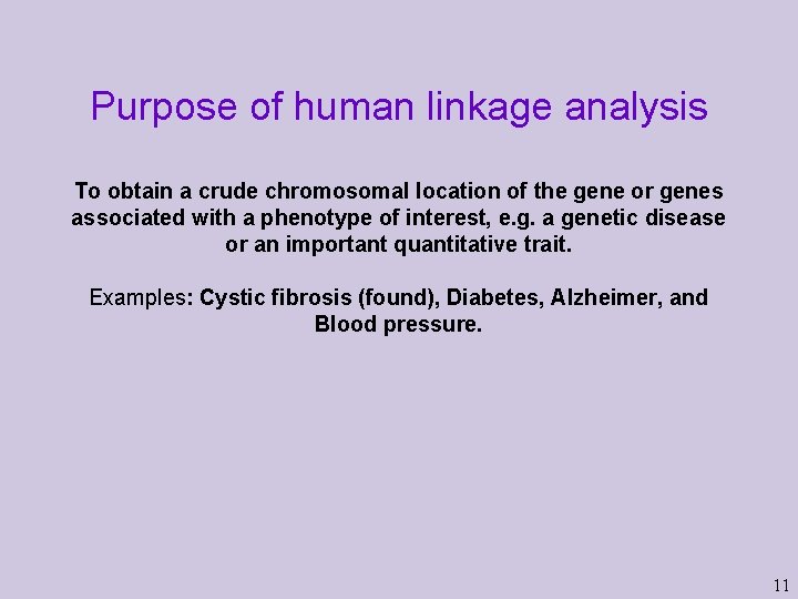 Purpose of human linkage analysis To obtain a crude chromosomal location of the gene Purpose of human linkage analysis To obtain a crude chromosomal location of the gene