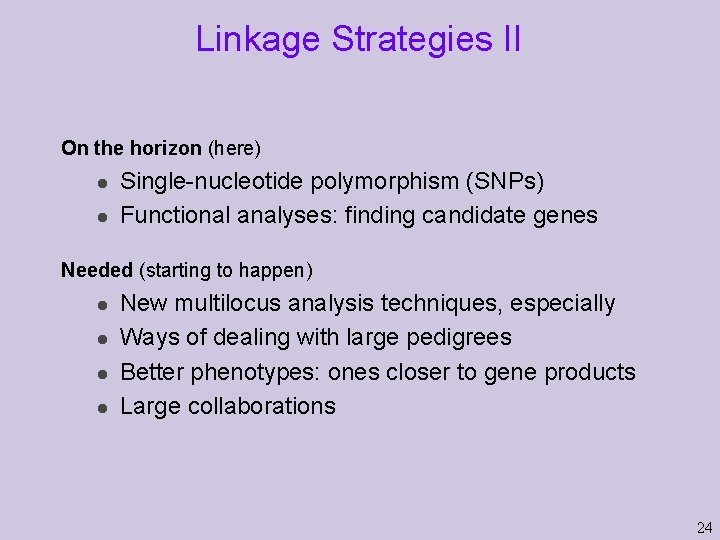 Linkage Strategies II On the horizon (here) l l Single-nucleotide polymorphism (SNPs) Functional analyses: Linkage Strategies II On the horizon (here) l l Single-nucleotide polymorphism (SNPs) Functional analyses:
