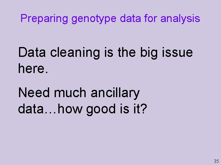 Preparing genotype data for analysis Data cleaning is the big issue here. Need much Preparing genotype data for analysis Data cleaning is the big issue here. Need much