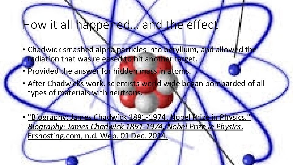 How it all happened… and the effect • Chadwick smashed alpha particles into beryllium,