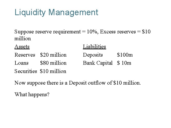 Liquidity Management Suppose reserve requirement = 10%, Excess reserves = $10 million Assets Liabilities